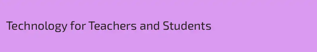 Technology for Teachers and Students